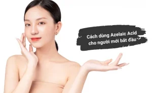 Cách dùng Azelaic Acid cho người mới bắt đầu