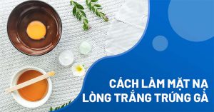 Cách dùng lòng Trắng trứng gà để dưỡng da hướng dẫn cách sử dụng