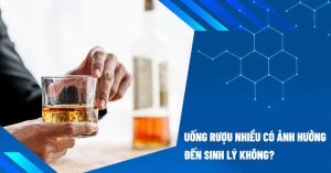 Nam giới uống rượu nhiều có ảnh hưởng đến sinh lý không?